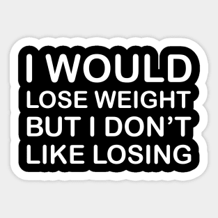I Would Lose Weight But I Don't Like Losing  - White Sticker